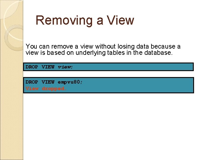 Removing a View You can remove a view without losing data because a view Removing a View You can remove a view without losing data because a view