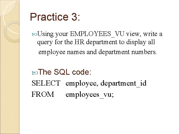 Practice 3: Using your EMPLOYEES_VU view, write a query for the HR department to Practice 3: Using your EMPLOYEES_VU view, write a query for the HR department to