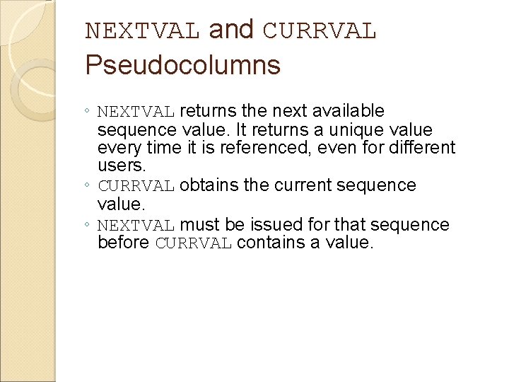 NEXTVAL and CURRVAL Pseudocolumns ◦ NEXTVAL returns the next available sequence value. It returns NEXTVAL and CURRVAL Pseudocolumns ◦ NEXTVAL returns the next available sequence value. It returns