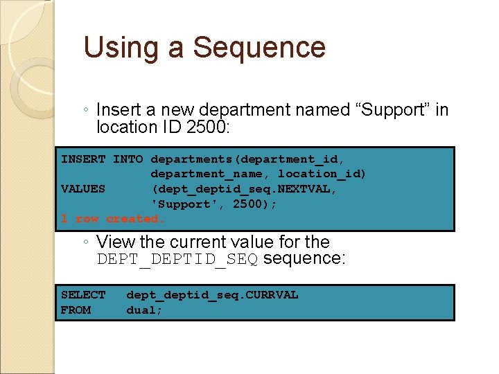 Using a Sequence ◦ Insert a new department named “Support” in location ID 2500: Using a Sequence ◦ Insert a new department named “Support” in location ID 2500: