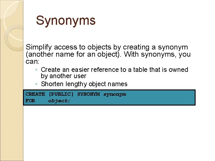 Synonyms Simplify access to objects by creating a synonym (another name for an object). Synonyms Simplify access to objects by creating a synonym (another name for an object).