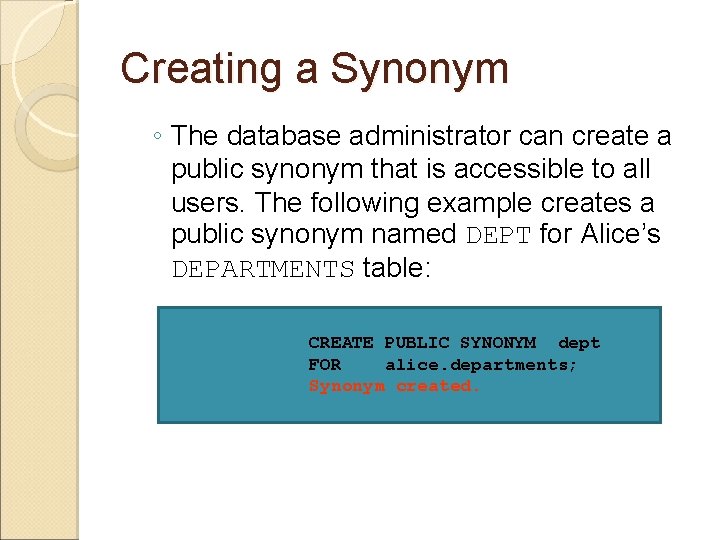 Creating a Synonym ◦ The database administrator can create a public synonym that is Creating a Synonym ◦ The database administrator can create a public synonym that is