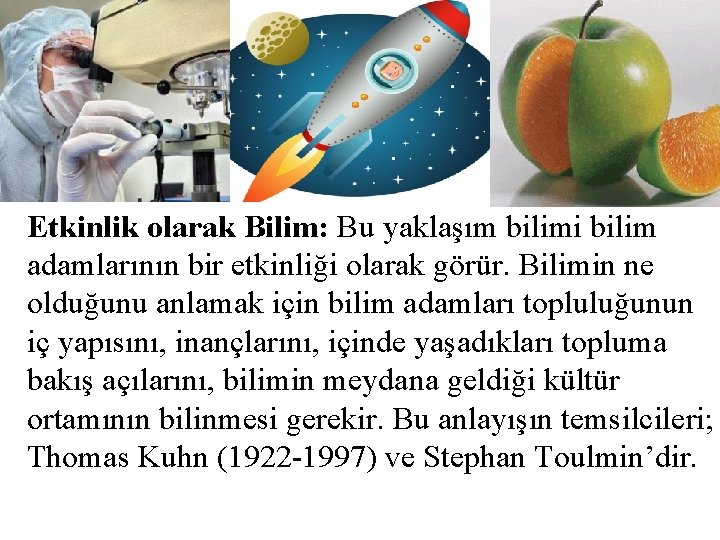 Etkinlik olarak Bilim: Bu yaklaşım bilimi bilim adamlarının bir etkinliği olarak görür. Bilimin ne