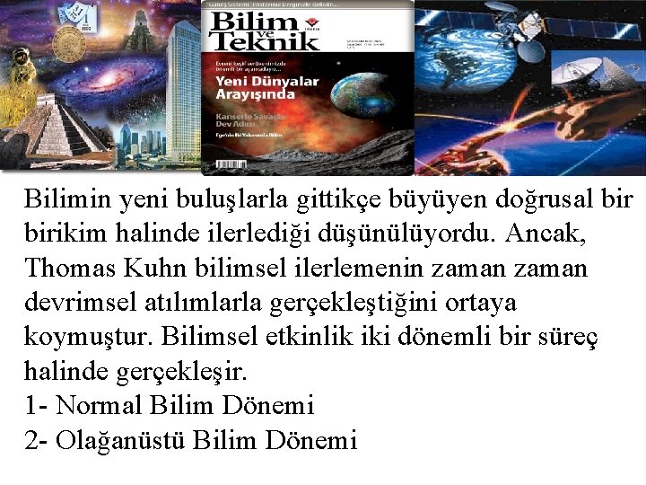 Bilimin yeni buluşlarla gittikçe büyüyen doğrusal birikim halinde ilerlediği düşünülüyordu. Ancak, Thomas Kuhn bilimsel