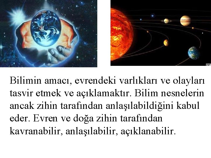 Bilimin amacı, evrendeki varlıkları ve olayları tasvir etmek ve açıklamaktır. Bilim nesnelerin ancak zihin