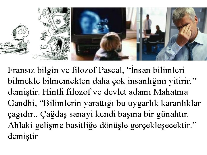 Fransız bilgin ve filozof Pascal, “İnsan bilimleri bilmekle bilmemekten daha çok insanlığını yitirir. ”