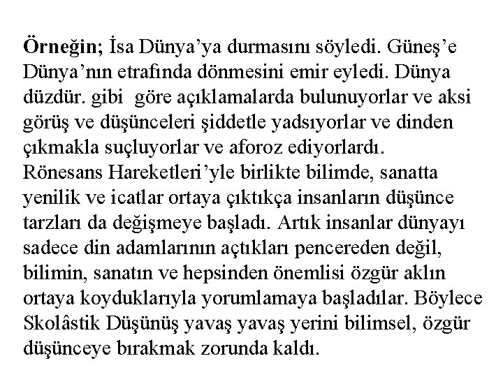 Örneğin; İsa Dünya’ya durmasını söyledi. Güneş’e Dünya’nın etrafında dönmesini emir eyledi. Dünya düzdür. gibi