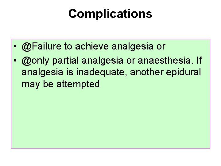 Complications • @Failure to achieve analgesia or • @only partial analgesia or anaesthesia. If