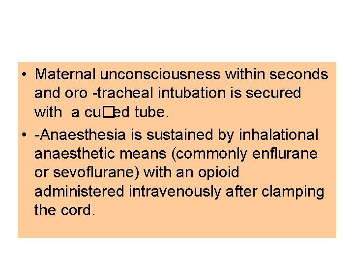  • Maternal unconsciousness within seconds and oro -tracheal intubation is secured with a