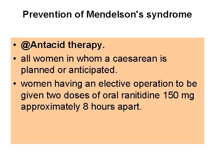 Prevention of Mendelson's syndrome • @Antacid therapy. • all women in whom a caesarean