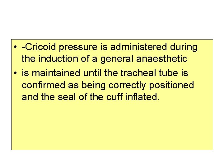  • -Cricoid pressure is administered during the induction of a general anaesthetic •