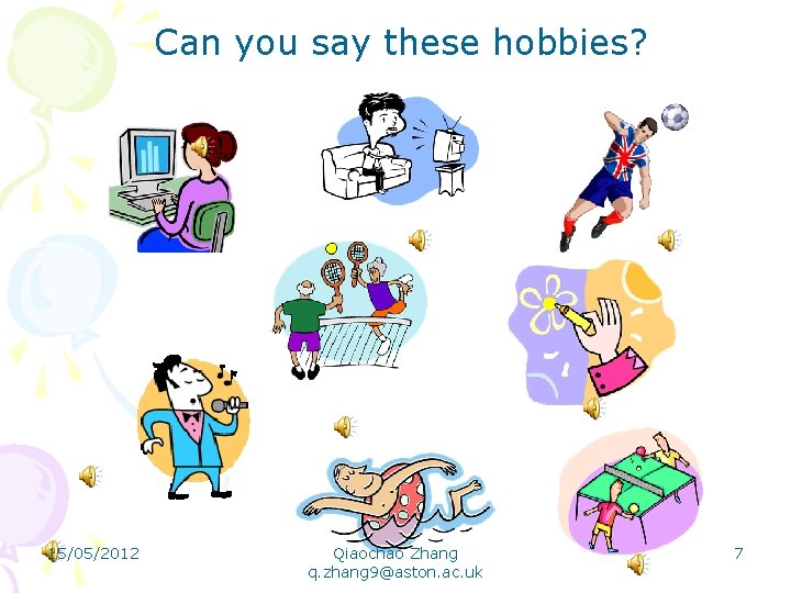 Can you say these hobbies? 15/05/2012 Qiaochao Zhang q. zhang 9@aston. ac. uk 7