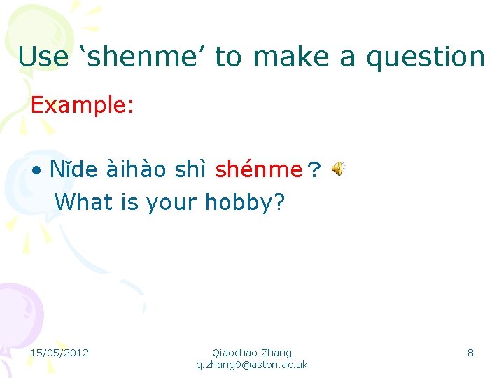 Use ‘shenme’ to make a question Example: • Nǐde àihào shì shénme？ What is