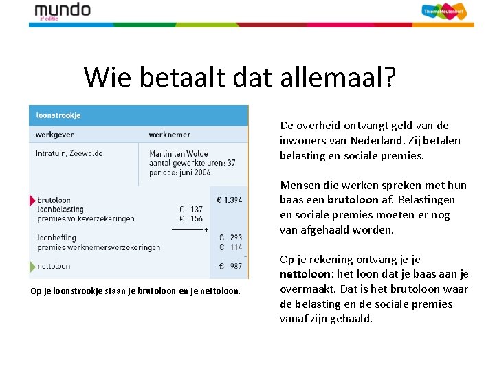 Wie betaalt dat allemaal? De overheid ontvangt geld van de inwoners van Nederland. Zij