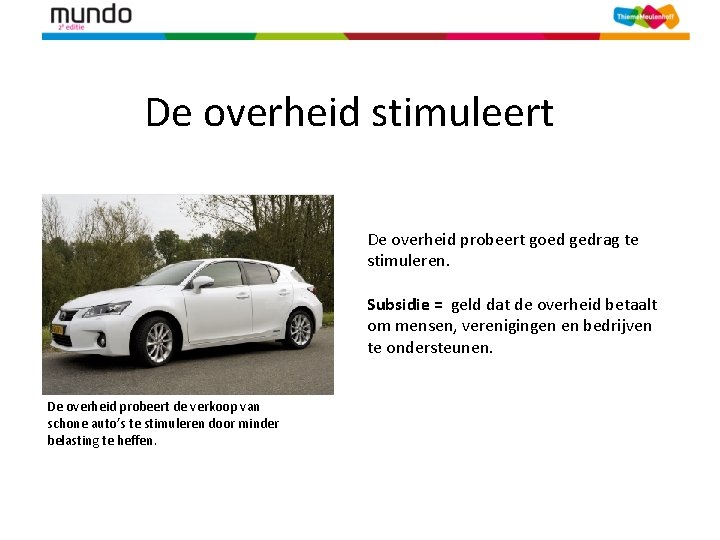 De overheid stimuleert De overheid probeert goed gedrag te stimuleren. Subsidie = geld dat