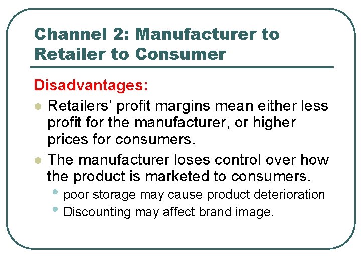 Channel 2: Manufacturer to Retailer to Consumer Disadvantages: l Retailers’ profit margins mean either