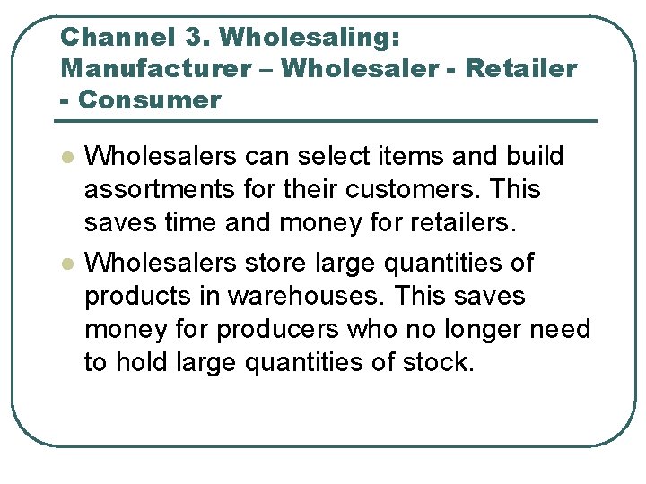 Channel 3. Wholesaling: Manufacturer – Wholesaler - Retailer - Consumer l l Wholesalers can