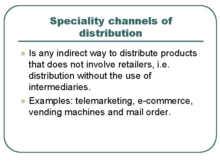 Speciality channels of distribution l l Is any indirect way to distribute products that