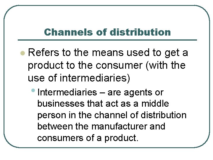 Channels of distribution l Refers to the means used to get a product to