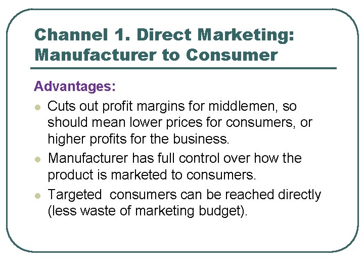 Channel 1. Direct Marketing: Manufacturer to Consumer Advantages: l Cuts out profit margins for