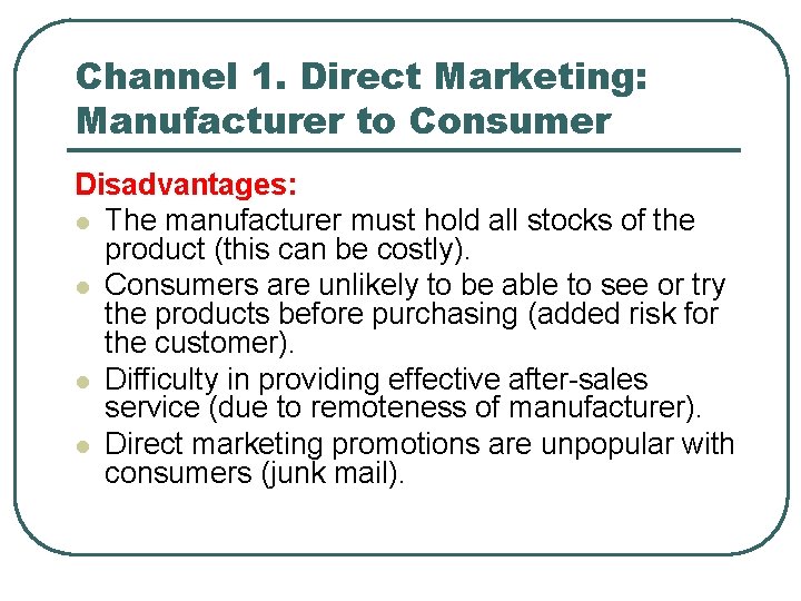 Channel 1. Direct Marketing: Manufacturer to Consumer Disadvantages: l The manufacturer must hold all