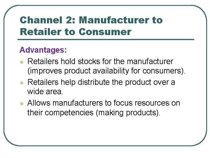 Channel 2: Manufacturer to Retailer to Consumer Advantages: l Retailers hold stocks for the