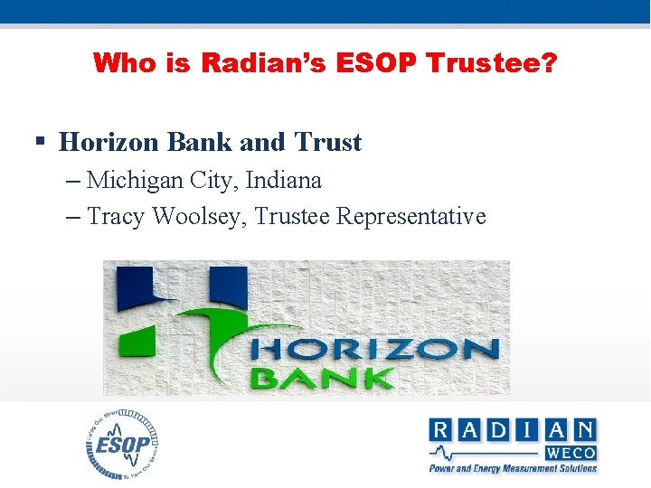 Who is Radian’s ESOP Trustee? § Horizon Bank and Trust – Michigan City, Indiana