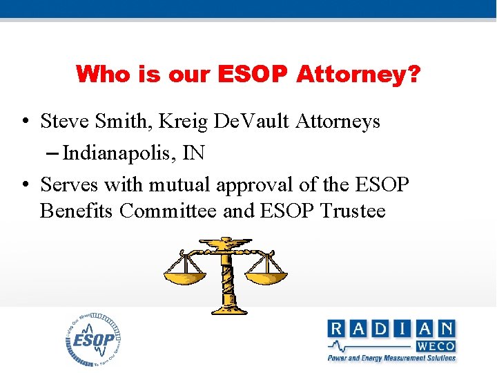Who is our ESOP Attorney? • Steve Smith, Kreig De. Vault Attorneys – Indianapolis,