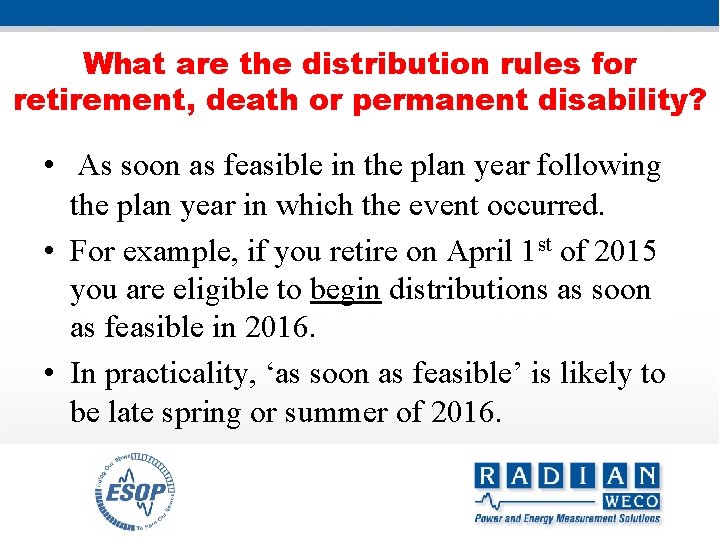 What are the distribution rules for retirement, death or permanent disability? • As soon