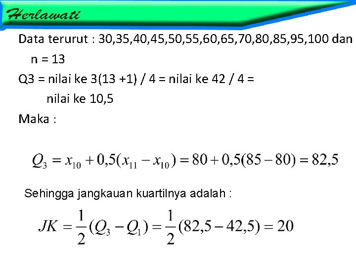 Data terurut : 30, 35, 40, 45, 50, 55, 60, 65, 70, 85, 95,