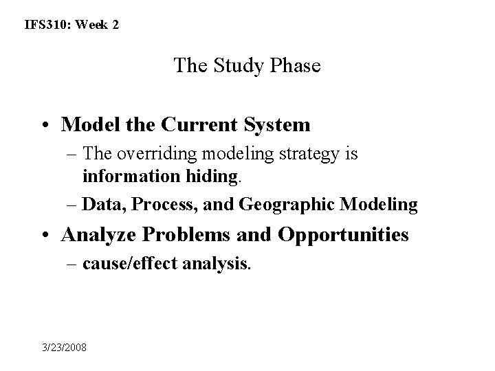 IFS 310: Week 2 The Study Phase • Model the Current System – The