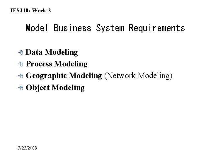 IFS 310: Week 2 Model Business System Requirements 8 8 Data Modeling Process Modeling