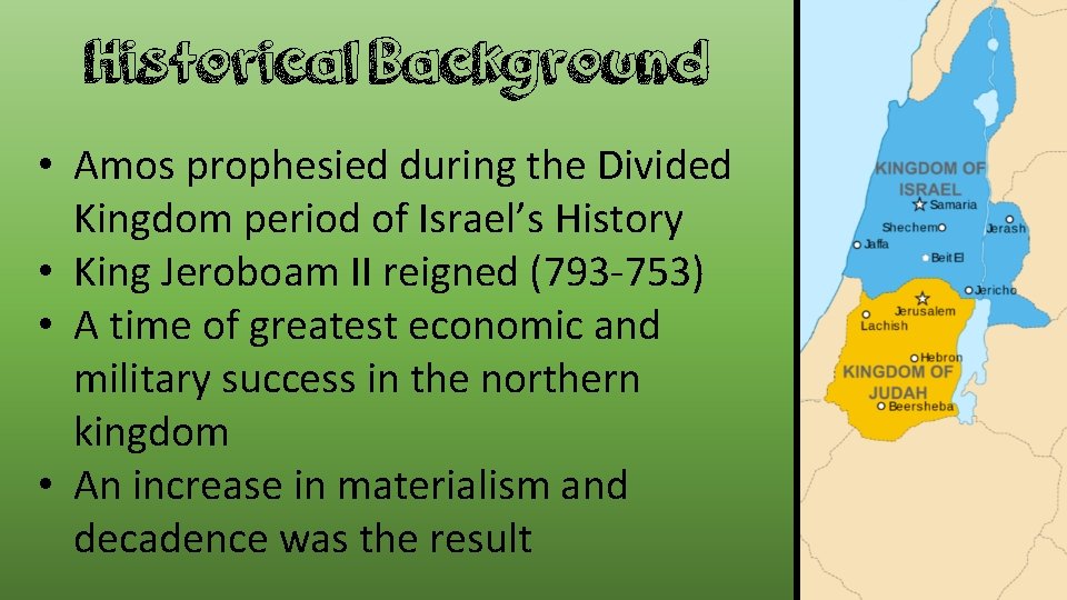 Historical Background • Amos prophesied during the Divided Kingdom period of Israel’s History •