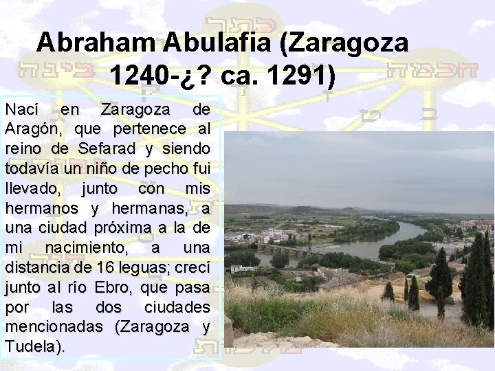 Abraham Abulafia (Zaragoza 1240 -¿? ca. 1291) Nací en Zaragoza de Aragón, que pertenece