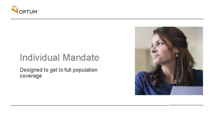 Individual Mandate Designed to get to full population coverage 