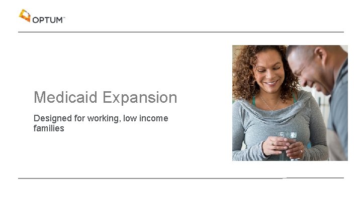 Medicaid Expansion Designed for working, low income families 