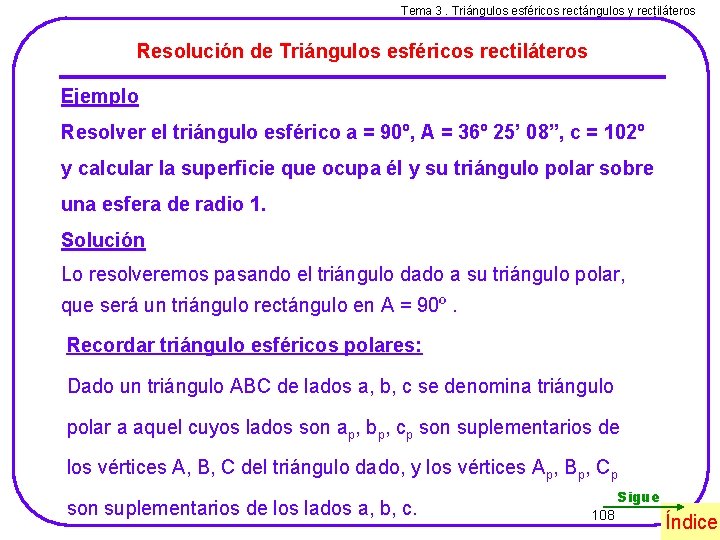 Tema 3. Triángulos esféricos rectángulos y rectiláteros Resolución de Triángulos esféricos rectiláteros Ejemplo Resolver