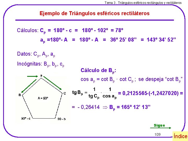 Tema 3. Triángulos esféricos rectángulos y rectiláteros Ejemplo de Triángulos esféricos rectiláteros Cálculos: Cp