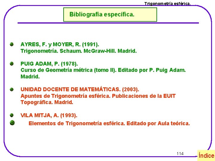 Trigonometría esférica. Bibliografía específica. AYRES, F. y MOYER, R. (1991). Trigonometría. Schaum. Mc. Graw-Hill.
