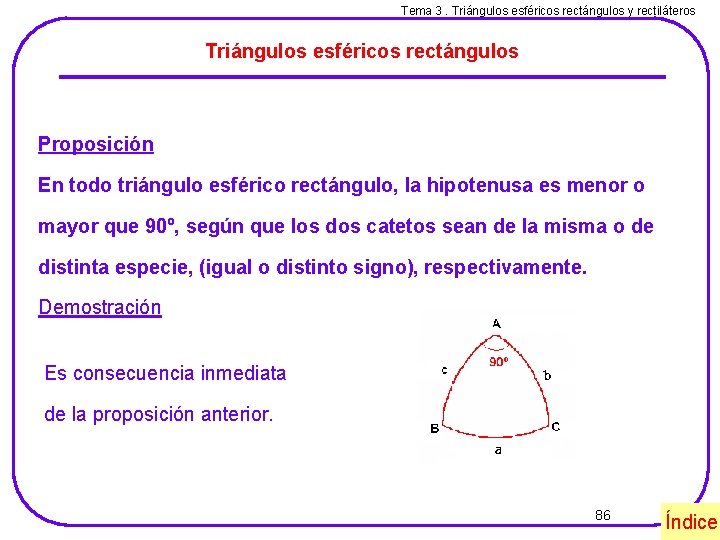 Tema 3. Triángulos esféricos rectángulos y rectiláteros Triángulos esféricos rectángulos Proposición En todo triángulo