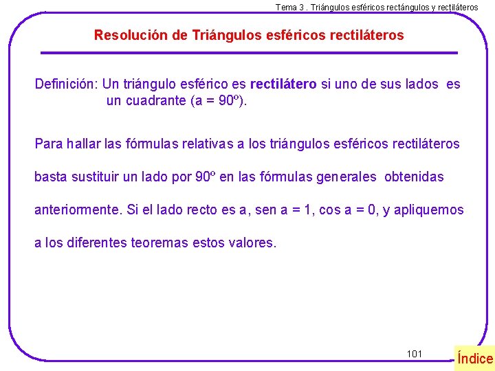 Tema 3. Triángulos esféricos rectángulos y rectiláteros Resolución de Triángulos esféricos rectiláteros Definición: Un