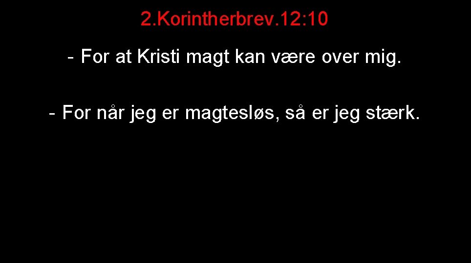 2. Korintherbrev. 12: 10 - For at Kristi magt kan være over mig. -