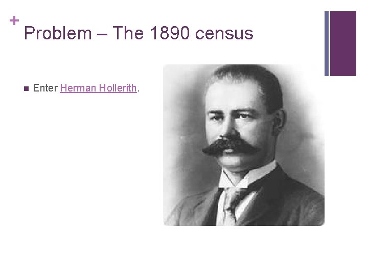 + Problem – The 1890 census n Enter Herman Hollerith. 