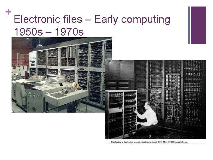 + Electronic files – Early computing 1950 s – 1970 s 