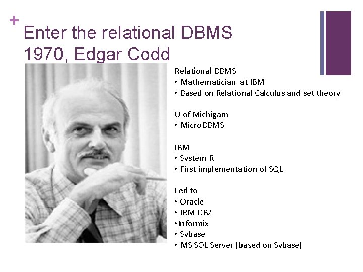 + Enter the relational DBMS 1970, Edgar Codd Relational DBMS • Mathematician at IBM