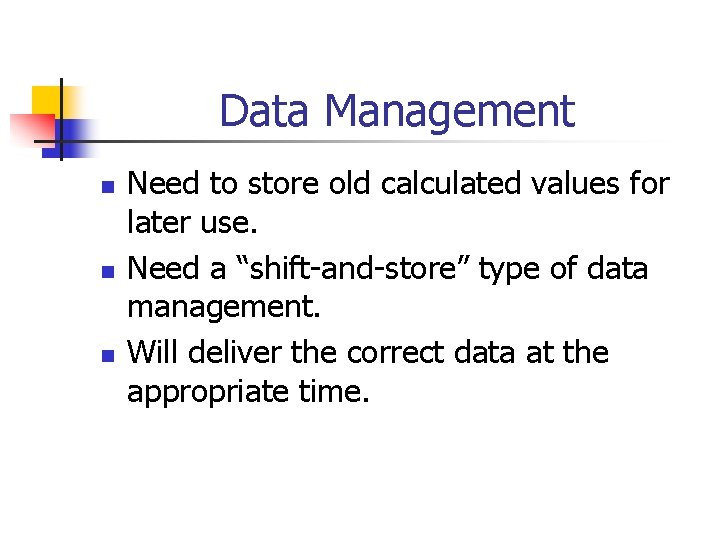 Data Management n n n Need to store old calculated values for later use.