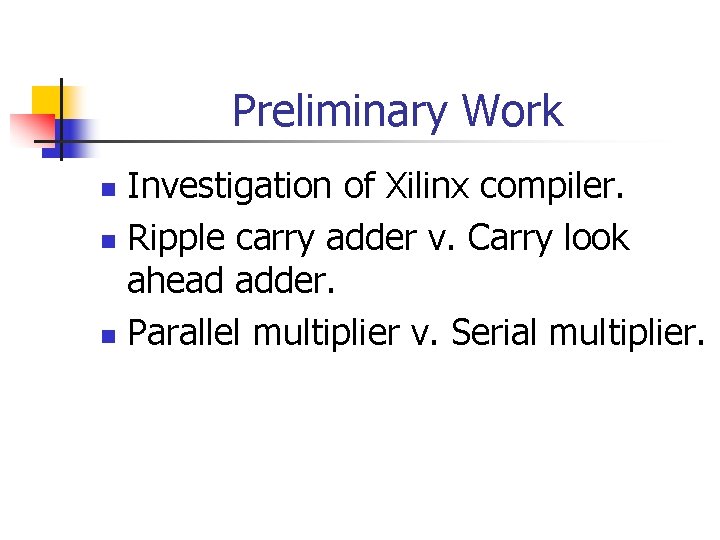 Preliminary Work Investigation of Xilinx compiler. n Ripple carry adder v. Carry look ahead