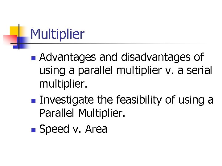 Multiplier Advantages and disadvantages of using a parallel multiplier v. a serial multiplier. n