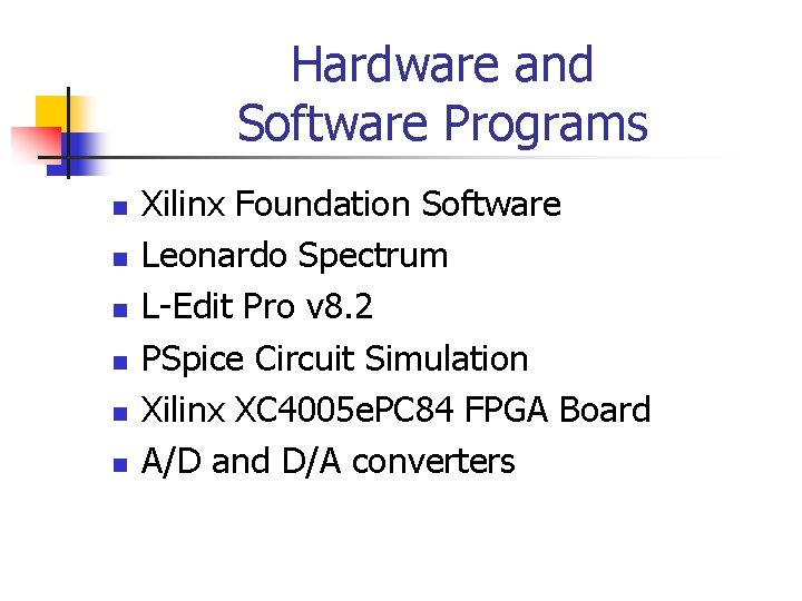 Hardware and Software Programs n n n Xilinx Foundation Software Leonardo Spectrum L-Edit Pro