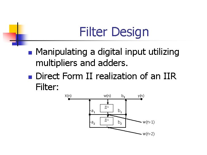 Filter Design n n Manipulating a digital input utilizing multipliers and adders. Direct Form